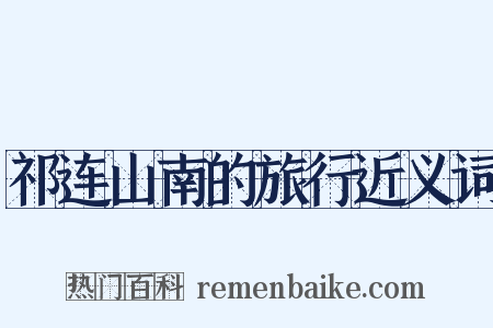 祁连山南的旅行近义词是什么意思的图片